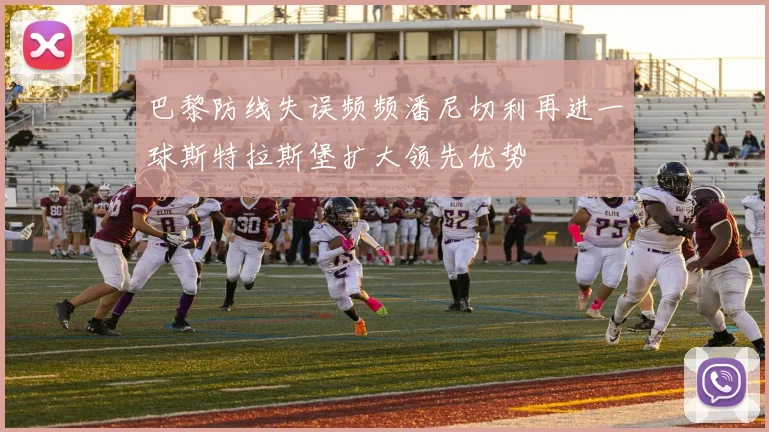 巴黎防线失误频频潘尼切利再进一球斯特拉斯堡扩大领先优势