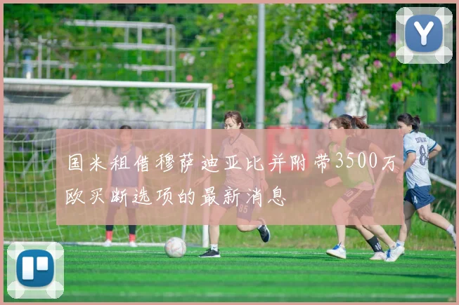 国米租借穆萨迪亚比并附带3500万欧买断选项的最新消息