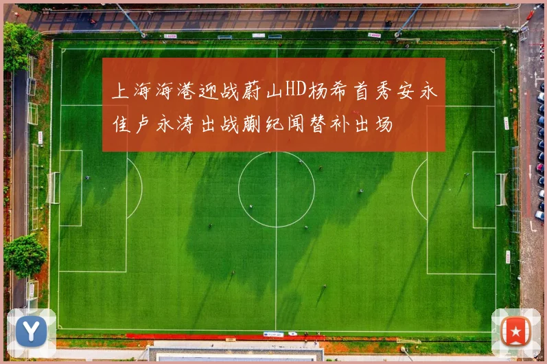 上海海港迎战蔚山HD杨希首秀安永佳卢永涛出战蒯纪闻替补出场